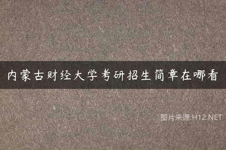 内蒙古财经大学考研招生简章在哪看