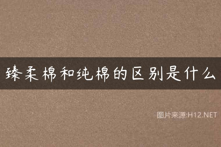 臻柔棉和纯棉的区别是什么