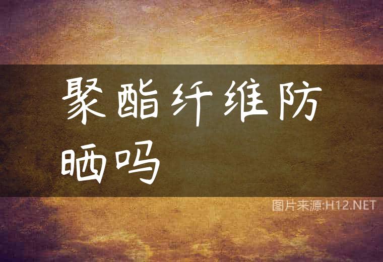 聚酯纤维防晒吗