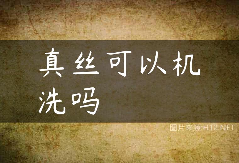 真丝可以机洗吗