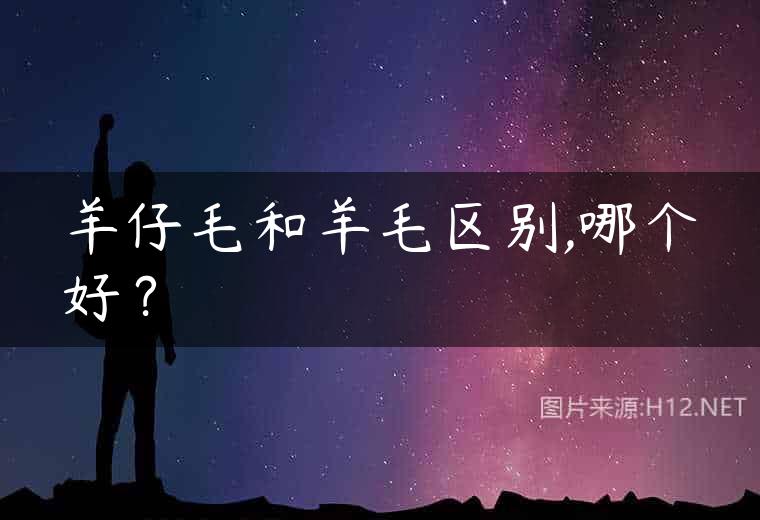 羊仔毛和羊毛区别,哪个好？