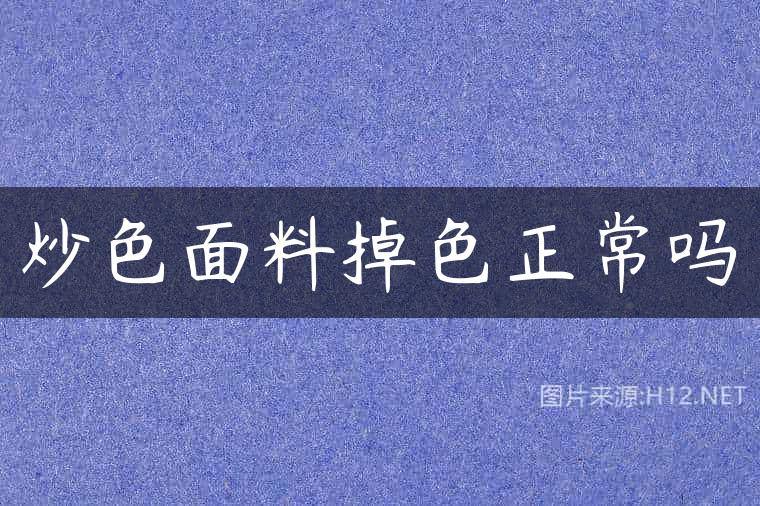 炒色面料掉色正常吗