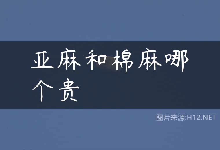 亚麻和棉麻哪个贵