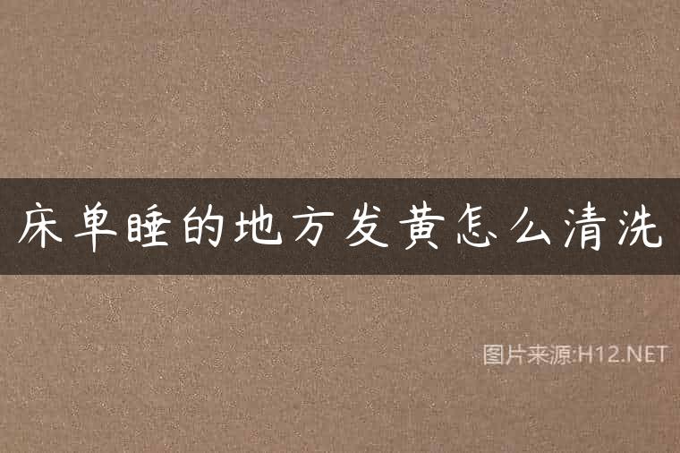 床单睡的地方发黄怎么清洗