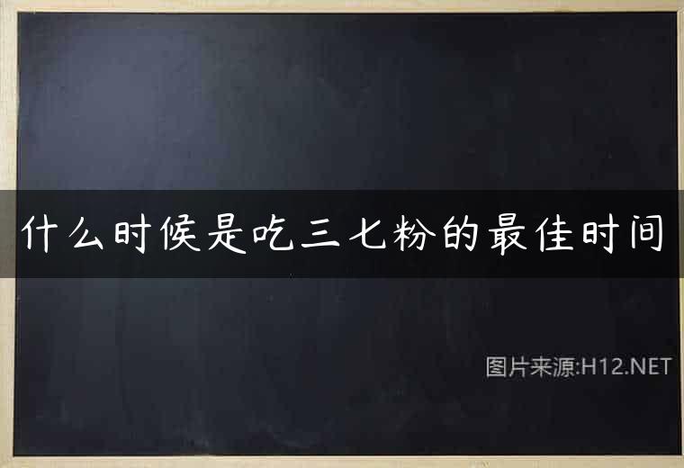 什么时候是吃三七粉的最佳时间