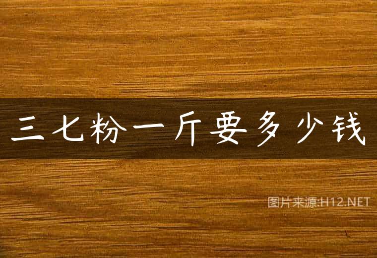 三七粉一斤要多少钱