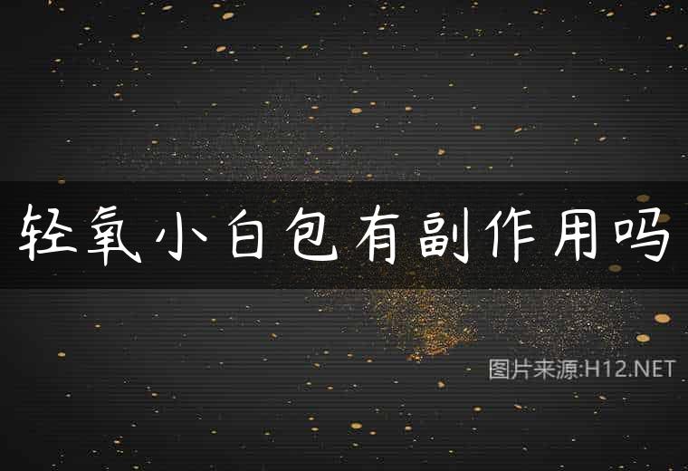轻氧小白包有副作用吗