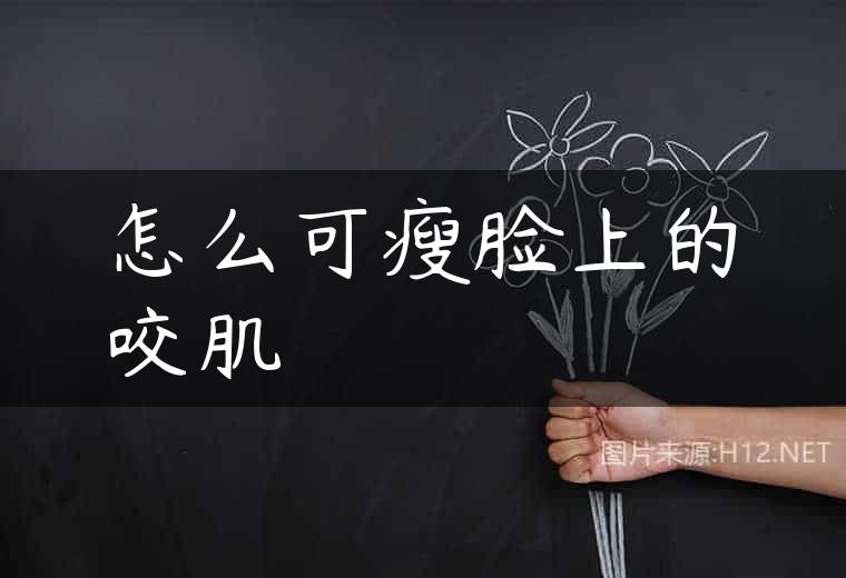 怎么可瘦脸上的咬肌