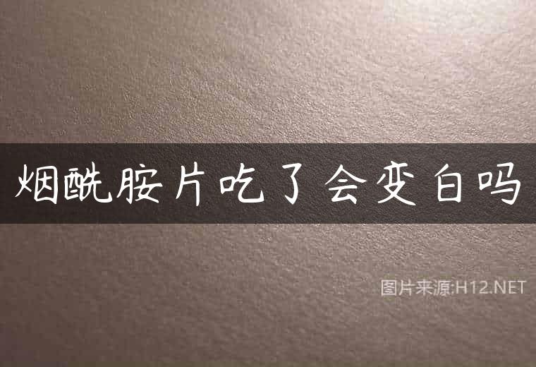 烟酰胺片吃了会变白吗