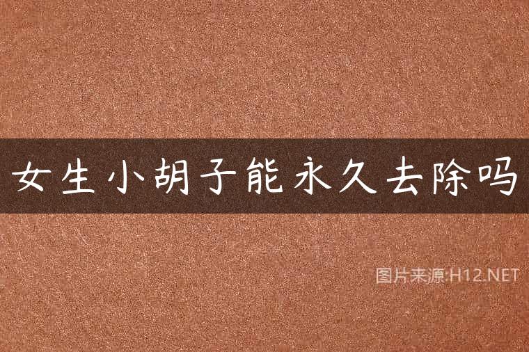 女生小胡子能永久去除吗