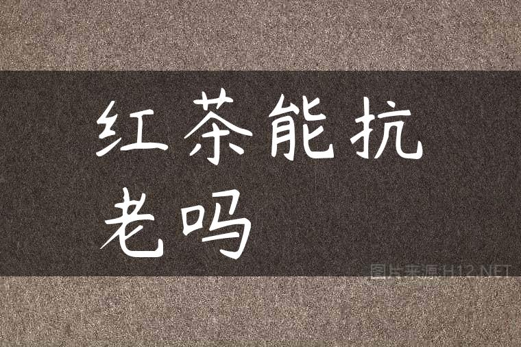 红茶能抗老吗