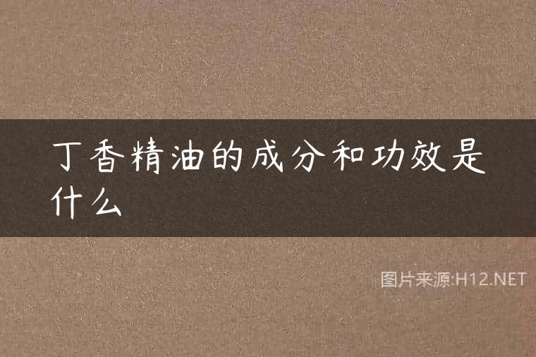 丁香精油的成分和功效是什么