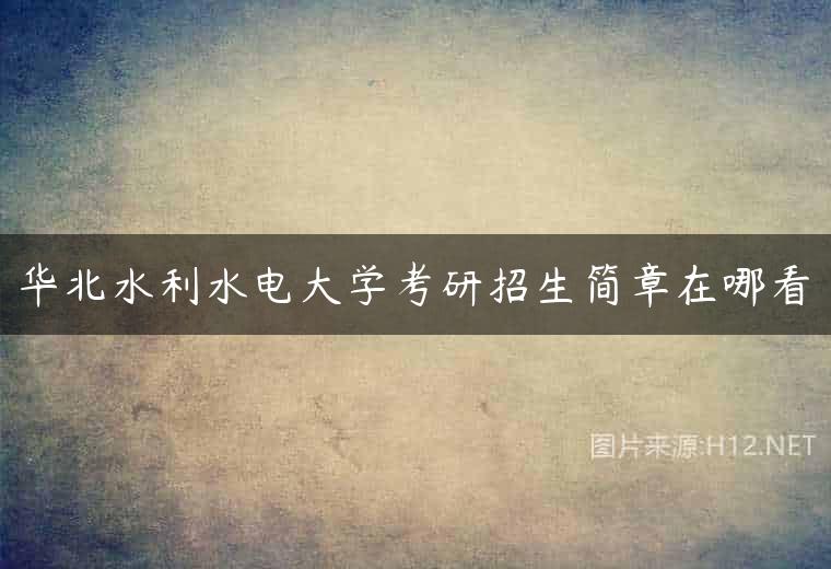 华北水利水电大学考研招生简章在哪看