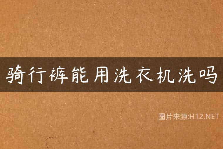 骑行裤能用洗衣机洗吗