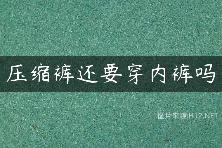 压缩裤还要穿内裤吗