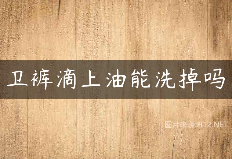 卫裤滴上油能洗掉吗