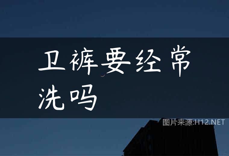 卫裤要经常洗吗