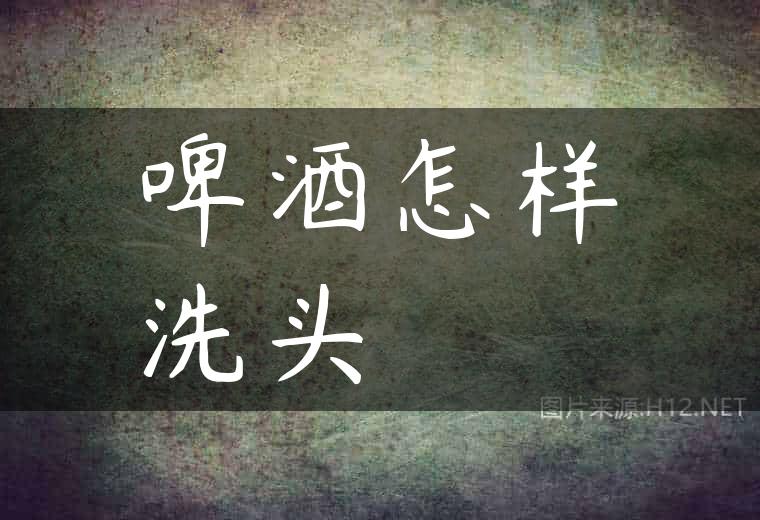 啤酒怎样洗头