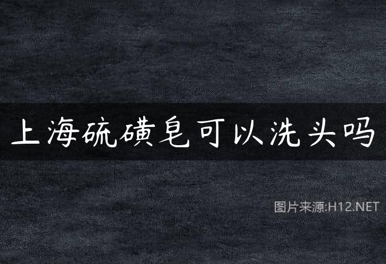 上海硫磺皂可以洗头吗