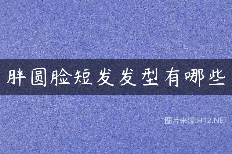 胖圆脸短发发型有哪些
