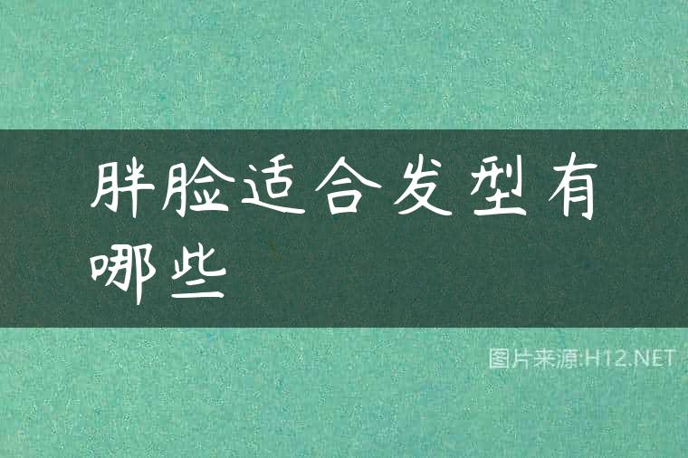 胖脸适合发型有哪些