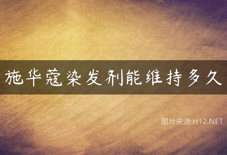 施华蔻染发剂能维持多久