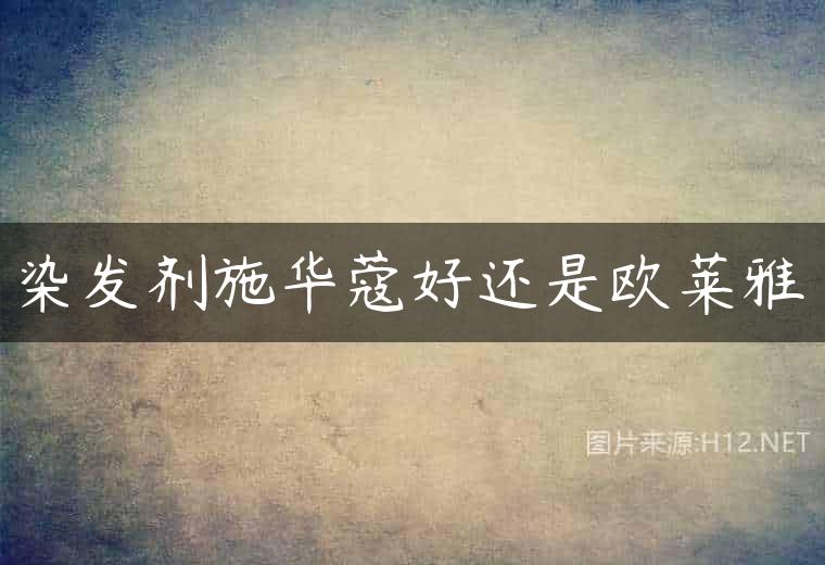 染发剂施华蔻好还是欧莱雅