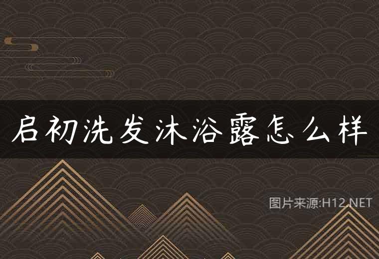 启初洗发沐浴露怎么样