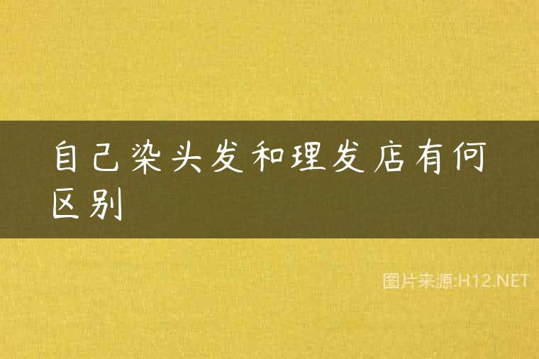 自己染头发和理发店有何区别