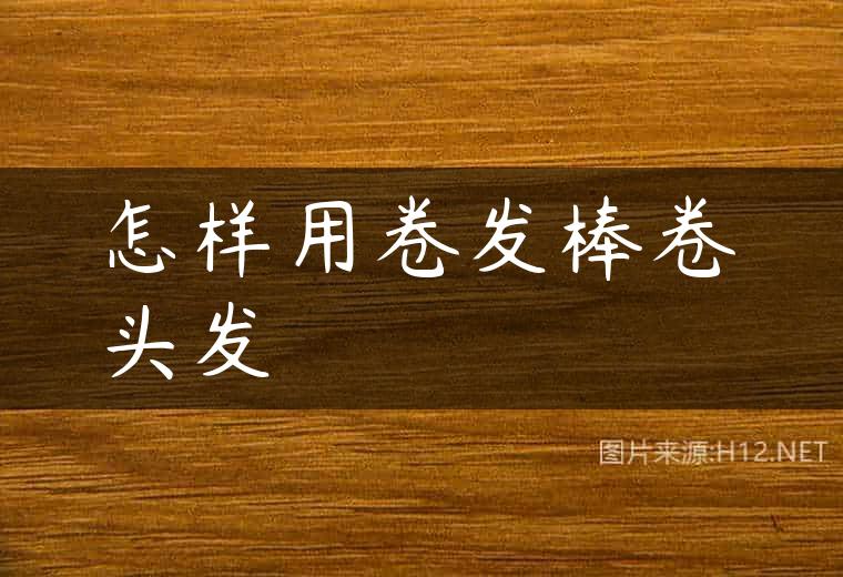 怎样用卷发棒卷头发