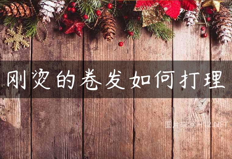 刚烫的卷发如何打理
