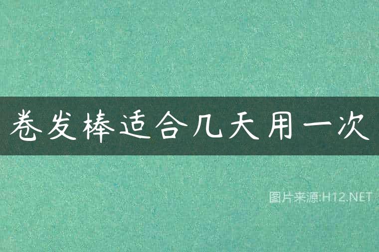 卷发棒适合几天用一次