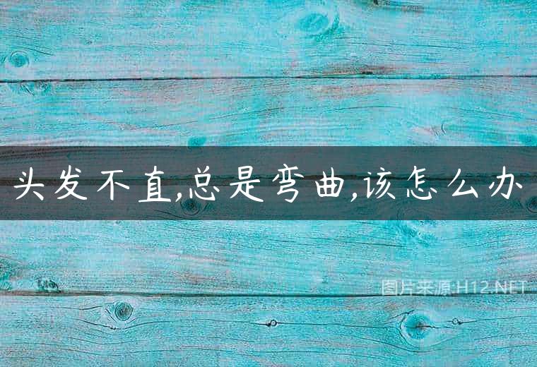 头发不直,总是弯曲,该怎么办