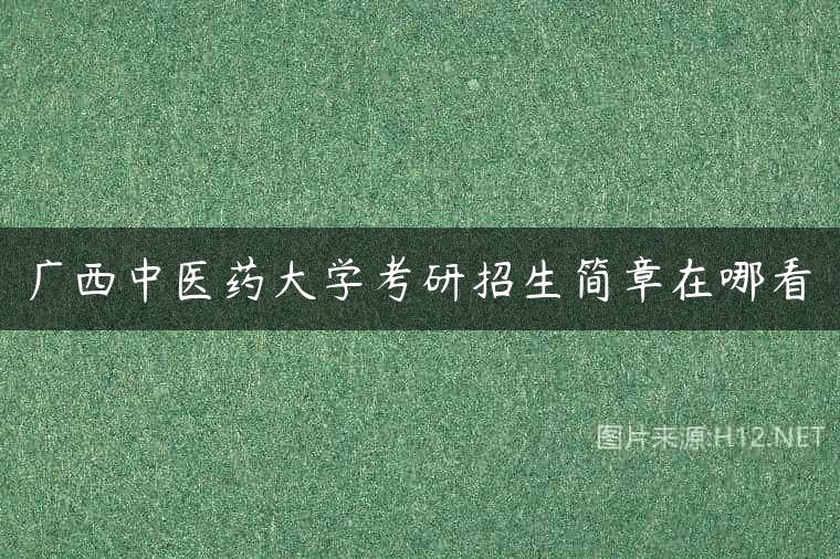 广西中医药大学考研招生简章在哪看