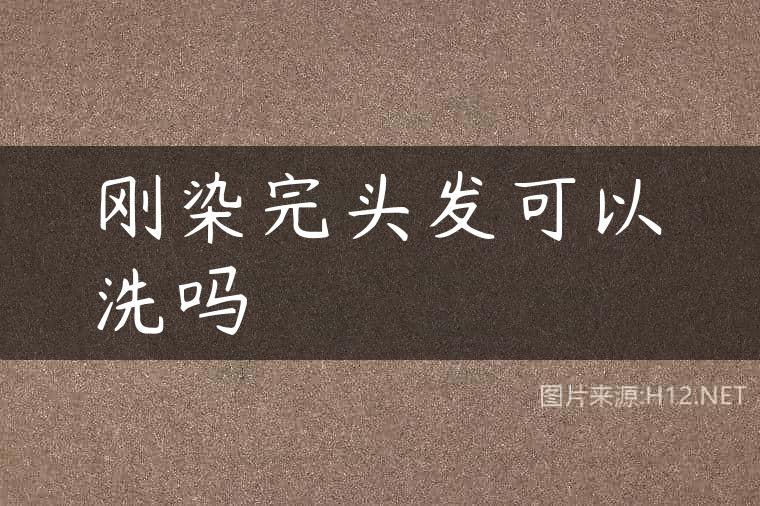 刚染完头发可以洗吗