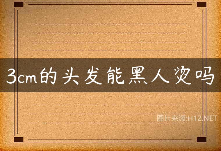 3cm的头发能黑人烫吗