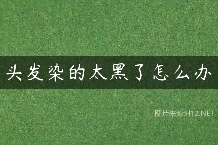 头发染的太黑了怎么办