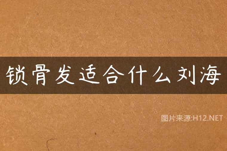 锁骨发适合什么刘海