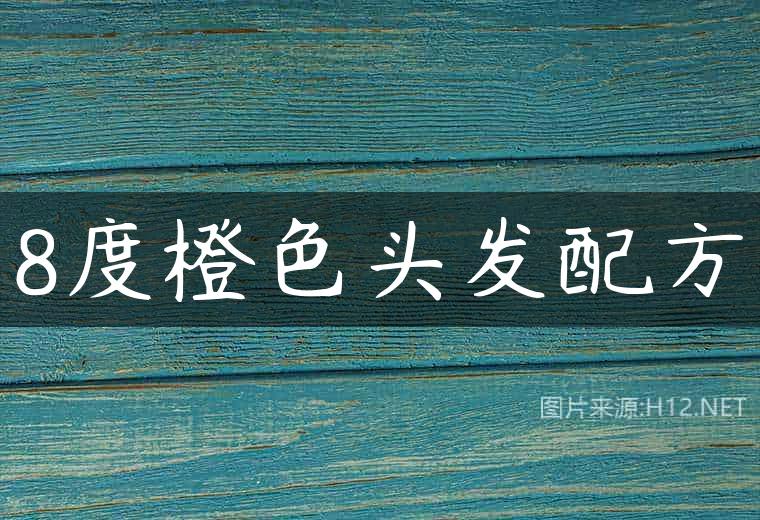 8度橙色头发配方