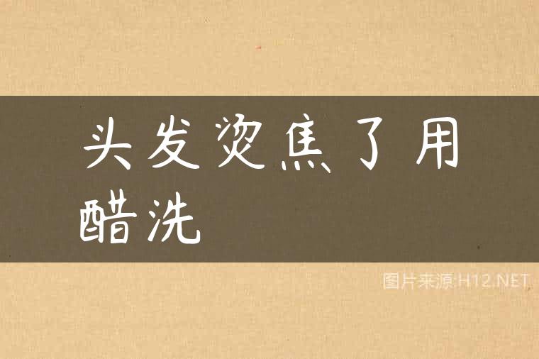头发烫焦了用醋洗