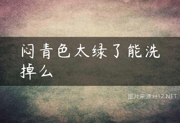 闷青色太绿了能洗掉么