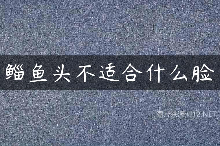 鲻鱼头不适合什么脸