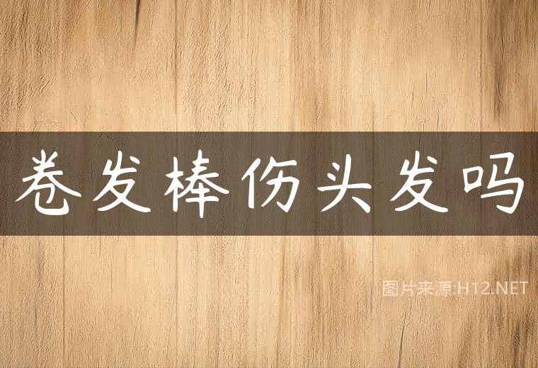 卷发棒伤头发吗
