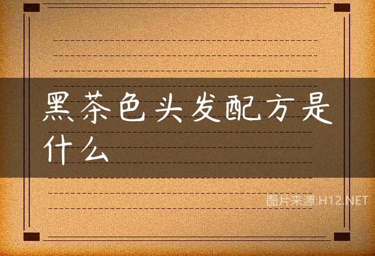 黑茶色头发配方是什么