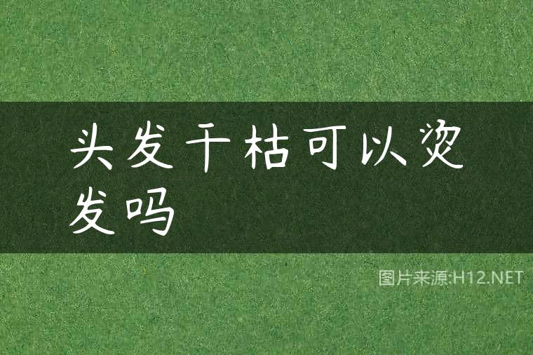 头发干枯可以烫发吗