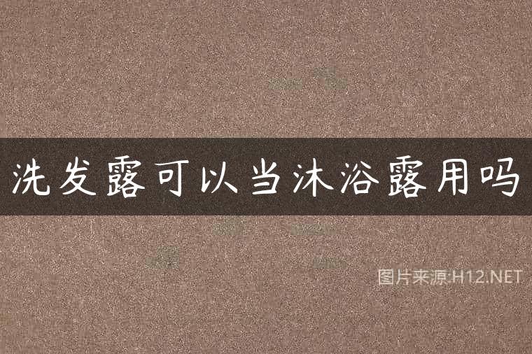 洗发露可以当沐浴露用吗