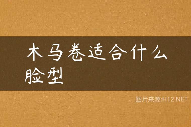 木马卷适合什么脸型