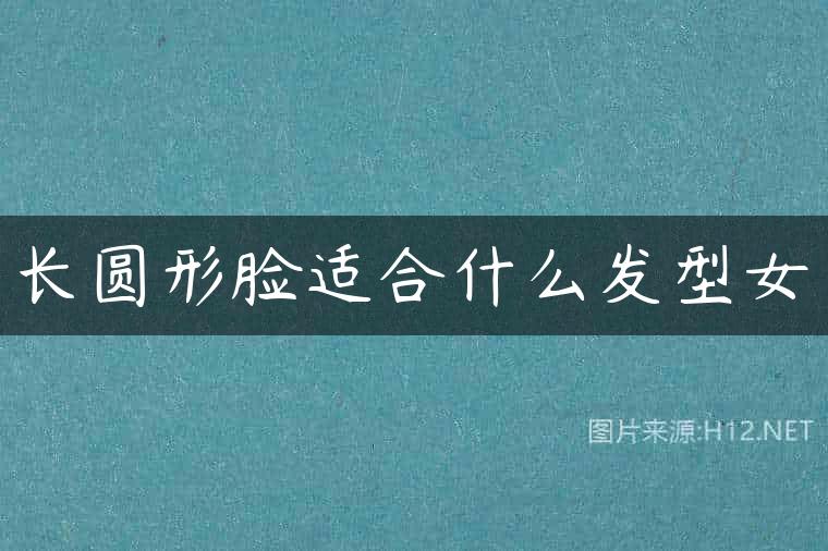 长圆形脸适合什么发型女