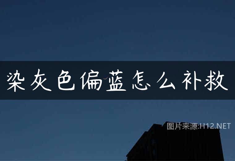染灰色偏蓝怎么补救