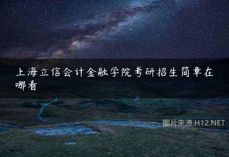 上海立信会计金融学院考研招生简章在哪看